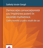 Székely István Gergő Democrație consociaționistă sau împărțirea puterii în societăți multietnice.